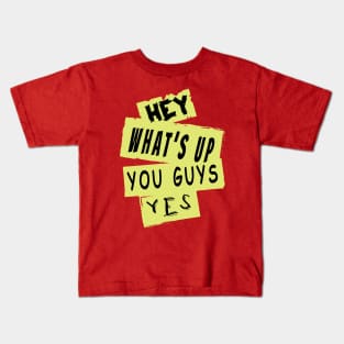 Hey What's Up You Guys,Yes Kids T-Shirt